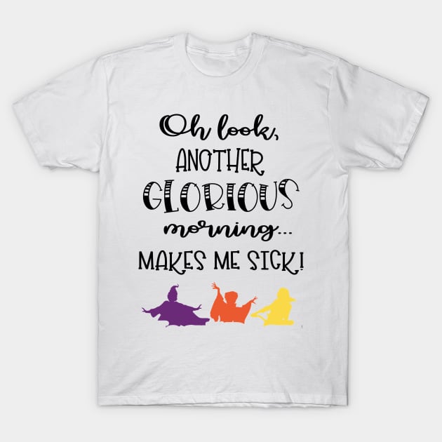 Oh Look, Another Glorious Morning...Makes Me Sick! T-Shirt by innergeekboutique